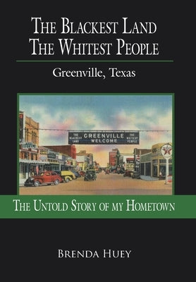 The Blackest Land the Whitest People: Greenville, Texas by Huey, Brenda