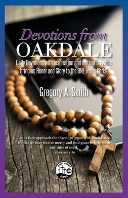 Devotions From Oakdale: Daily Devotions with inspiration and motivation while bringing Honor and Glory to the ONE Jesus Christ by Smith, Gregory A.