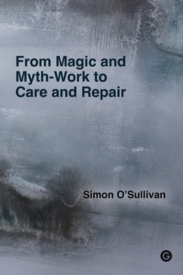 From Magic and Myth-Work to Care and Repair by O'Sullivan, Simon