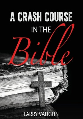 A Crash Course in the Bible by Vaughn, John Larry