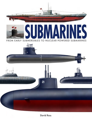 Submarines: From Early Submersibles to Nuclear-Powered Submarines by Ross, David