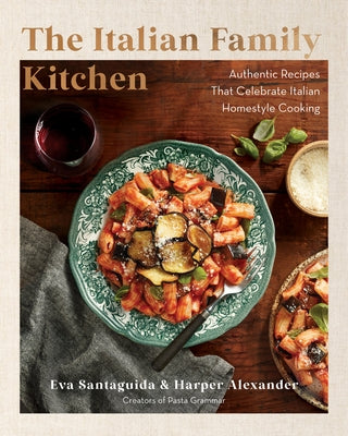 The Italian Family Kitchen: Authentic Recipes That Celebrate Homestyle Italian Cooking by Santaguida, Eva