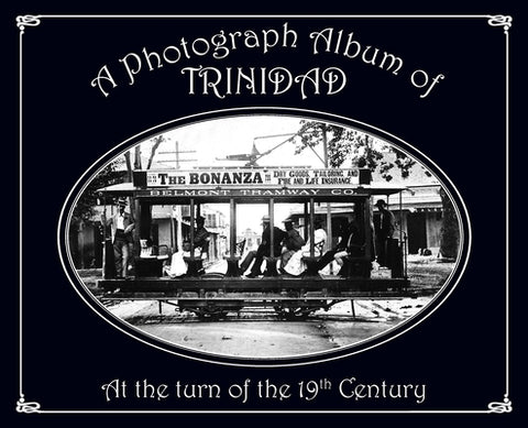 A Photograph Album of Trinidad At the Turn of the 19th Century by Besson, G?rard A.