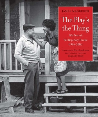 The Play's the Thing: Fifty Years of Yale Repertory Theatre (1966-2016) by Magruder, James