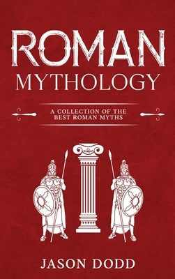 Roman Mythology: A Collection of the Best Roman Myths by Dodd, Jason