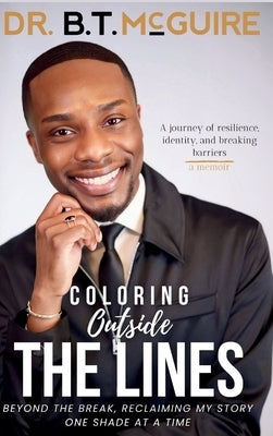 Coloring Outside the Lines: Beyond the Break, Reclaiming My Story, One Shade at a Time by McGuire, B. T.