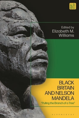 Black Britain and Nelson Mandela: "Pulling the Branch of a Tree" by Williams, Elizabeth