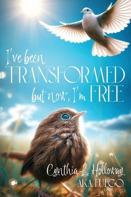 I've Been Transformed: But Now, I'm Free by Holloway, Cynthia L.