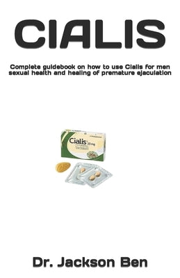 Cialis: Complete guidebook on how to use Cialis for men sexual health and healing of premature ejaculation by Ben, Jackson