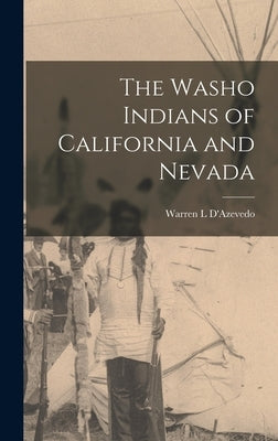 The Washo Indians of California and Nevada by D'Azevedo, Warren L.