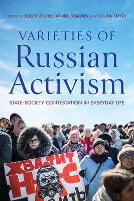 Varieties of Russian Activism: State-Society Contestation in Everyday Life by Morris, Jeremy
