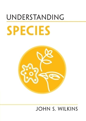 Understanding Species by Wilkins, John S.
