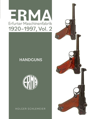 Erma: Erfurter Maschinenfabrik, 1924-2003, Vol. 2: Handguns by Schlemeier, Holger