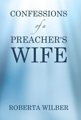 Confessions of a Preacher's Wife by Wilber, Roberta