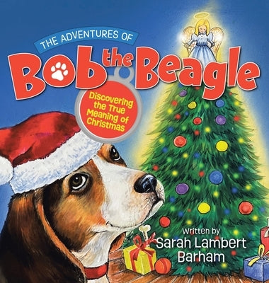 The Adventures of Bob the Beagle: Discovering the True Meaning of Christmas by Barham, Sarah Lambert