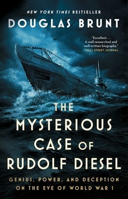 The Mysterious Case of Rudolf Diesel: Genius, Power, and Deception on the Eve of World War I by Brunt, Douglas