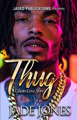 Thug: A Ghetto Love Story by Jones, Jade