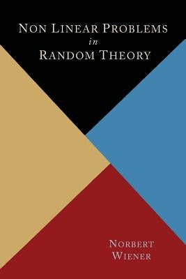 Nonlinear Problems in Random Theory by Wiener, Norbert