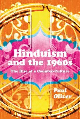 Hinduism and the 1960s: The Rise of a Counter-Culture by Oliver, Paul