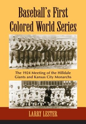 Baseball's First Colored World Series: The 1924 Meeting of the Hilldale Giants and Kansas City Monarchs by Lester, Larry