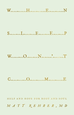 When Sleep Won't Come: Help and Hope for Body and Soul by Rehrer, Matt