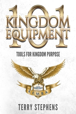 Kingdom Equipment 101: Tools for Kingdom Purpose by Stephens, Terry