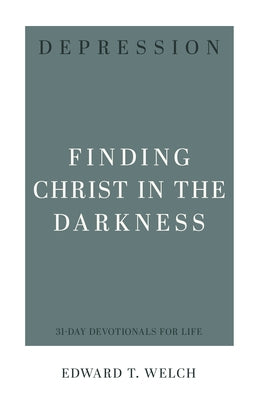 Depression: Finding Christ in the Darkness by Welch, Edward T.