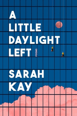 A Little Daylight Left: Poems by Kay, Sarah