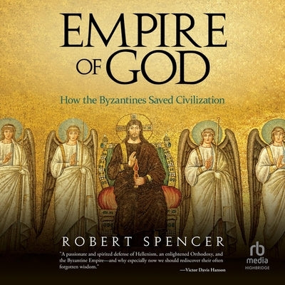 Empire of God: How the Byzantines Saved Civilization by Spencer, Robert