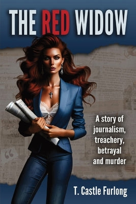 The Red Widow: A Story of Journalism, Treachery, Betrayal and Murder by Furlong, T. Castle