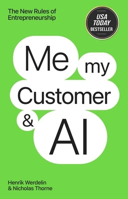 Me, My Customer, and AI: The New Rules of Entrepreneurship by Werdelin, Henrik