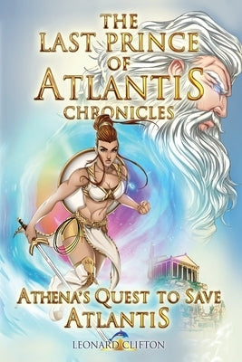 The Last Prince of Atlantis Chronicles Book III: Athena's Quest to Save Atlantis by Clifton, Leonard