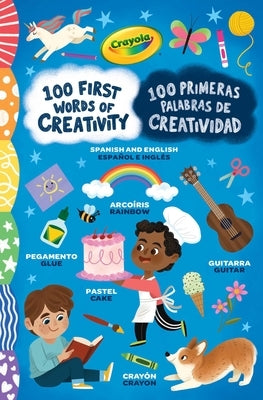 Crayola: 100 First Words of Creativity / 100 Primeras Palabras de Creatividad: A Spanish-English Bilingual Book by Demmer, Melanie