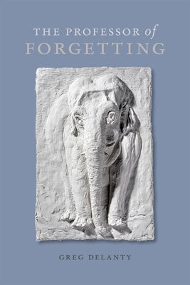 Professor of Forgetting by Delanty, Greg