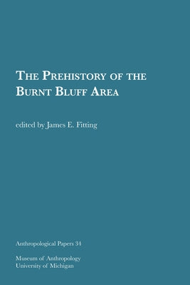 The Prehistory of the Burnt Bluff Area: Volume 34 by Fitting, James E.