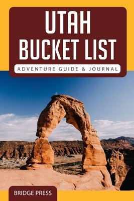 ﻿﻿Utah Bucket List Adventure Guide & Journal by Bridge Press