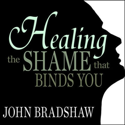 Healing the Shame That Binds You Lib/E by Bradshaw, John