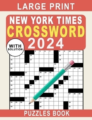 Large Print New York Times Crossword Puzzles Book 2024: Crossword Puzzle Book for Adults, Seniors, Men And Women With Full Solutions by Publisher, Angela