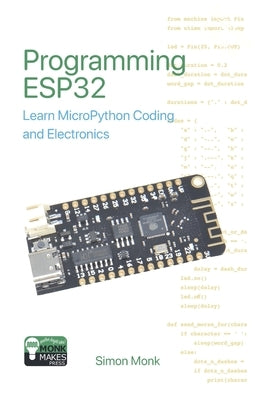 Programming ESP32: Learn MicroPython Coding and Electronics by Monk, Simon