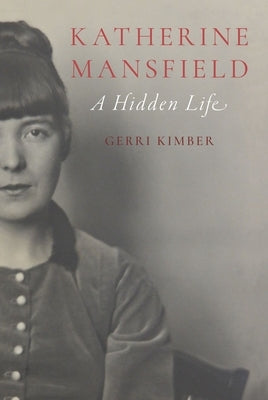Katherine Mansfield: A Hidden Life by Kimber, Gerri