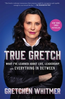 True Gretch: What I've Learned about Life, Leadership, and Everything in Between by Whitmer, Gretchen
