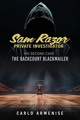 Sam Razor Private Investigator: His Second Case: The Backcourt Blackmailer: His Second Case: THE BACKCOURT BLACKMAILER by Armenise, Carlo