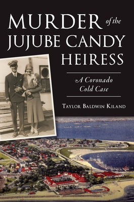 Murder of the Jujube Candy Heiress: A Coronado Cold Case by Kiland, Taylor Baldwin