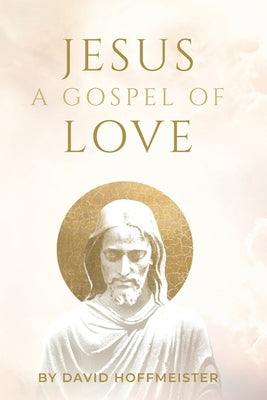 Jesus: A Gospel of Love by Hoffmeister, David