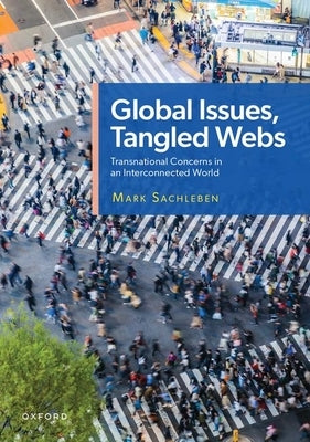 Global Issues, Tangled Webs: Transnational Concerns in an Interconnected World by Sachleben, Mark
