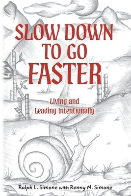Slow Down to Go Faster: Living and Leading Intentionally by Simone, Ralph L.