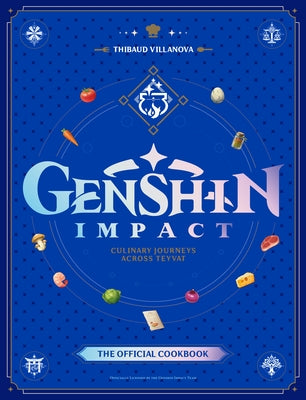 Genshin Impact Official Cookbook: Culinary Journeys Across Teyvat by Villanova, Thibaud
