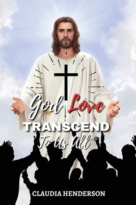 God Love Transcend to Us All by Henderson, Claudia