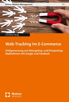 Web-Tracking Im E-Commerce: Erfolgsmessung Von Retargeting- Und Prospecting-Massnahmen Mit Google Und Facebook by Berg, Christian