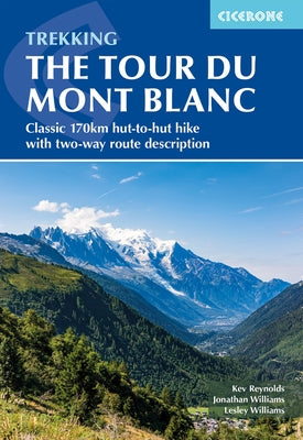 Trekking the Tour Du Mont Blanc: Classic 170km Hut-To-Hut Hike with Two-Way Route Description by Reynolds, Kev